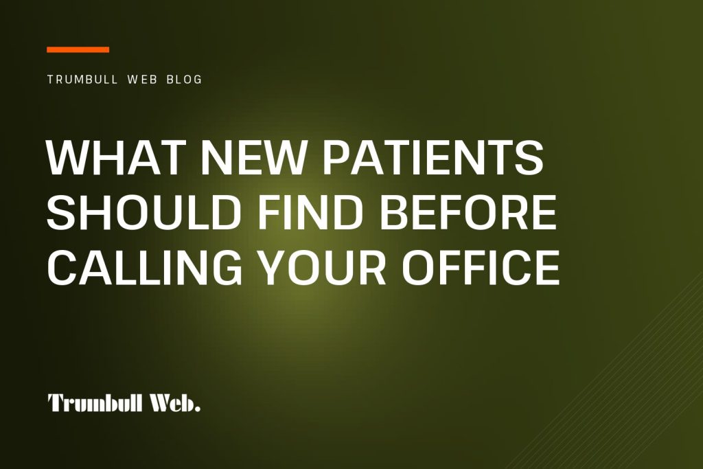 Trumbull Web blog cover: What New Patients Should Find Before Calling Your Office